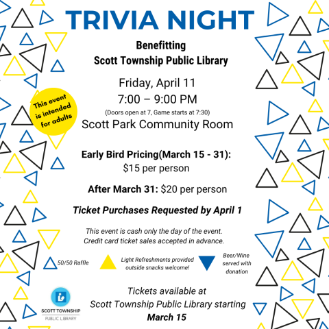 Trivia Night Benefitting  Scott Township Public Library Friday, April 11 7:00 – 9:00 PM (Doors open at 7, Game starts at 7:30) Scott Park Community Room