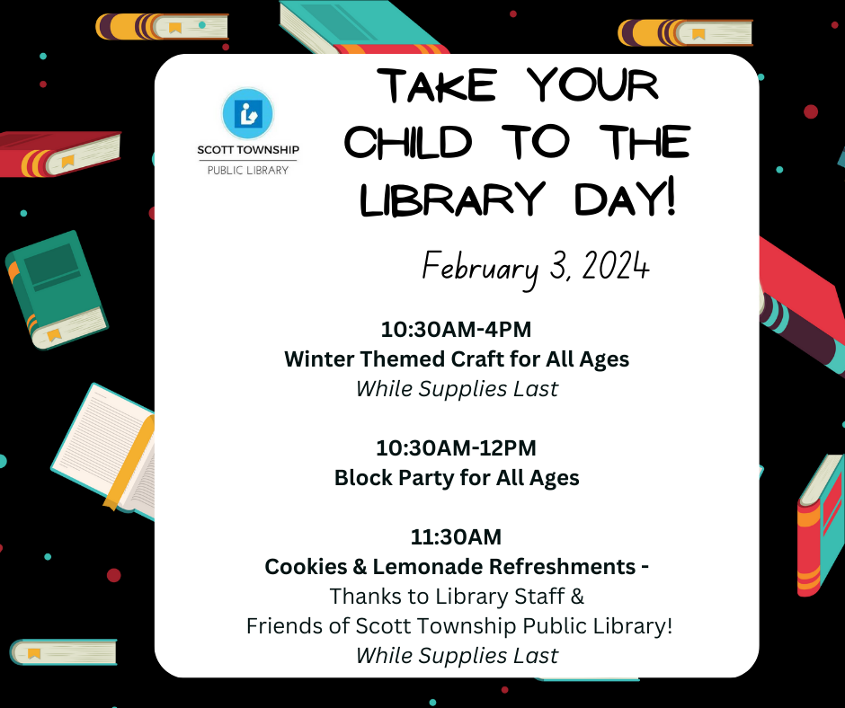 10:30AM-4PM  Winter Themed Craft for All Ages While Supplies Last  10:30AM-12PM  Block Party for All Ages  11:30AM  Cookies & Lemonade Refreshments -  Thanks to Library Staff &  Friends of Scott Township Public Library!   While Supplies Last